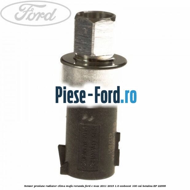 Senzor presiune radiator clima mufa rotunda Ford C-Max 2011-2015 1.0 EcoBoost 100 cai